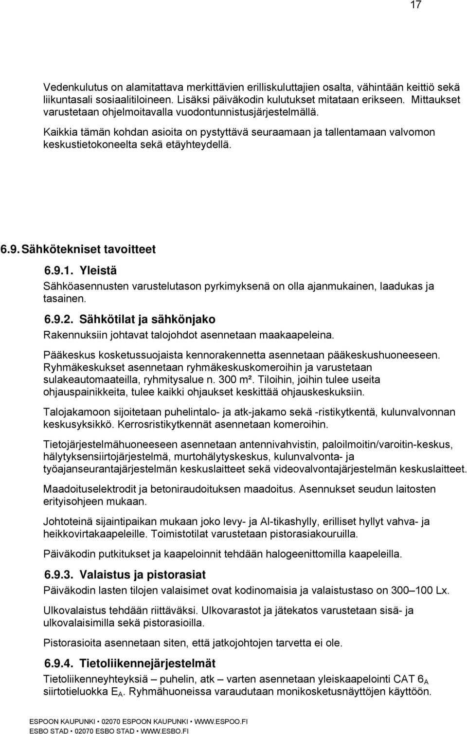 Sähkötekniset tavoitteet 6.9.1. Yleistä Sähköasennusten varustelutason pyrkimyksenä on olla ajanmukainen, laadukas ja tasainen. 6.9.2.