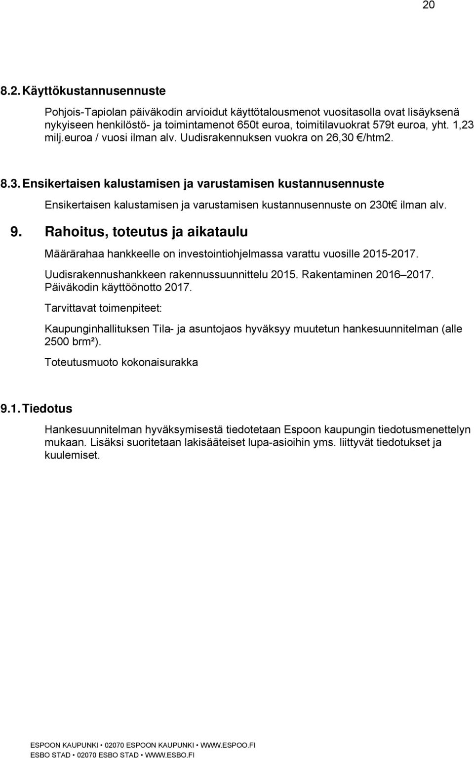 9. Rahoitus, toteutus ja aikataulu Määrärahaa hankkeelle on investointiohjelmassa varattu vuosille 2015-2017. Uudisrakennushankkeen rakennussuunnittelu 2015. Rakentaminen 2016 2017.