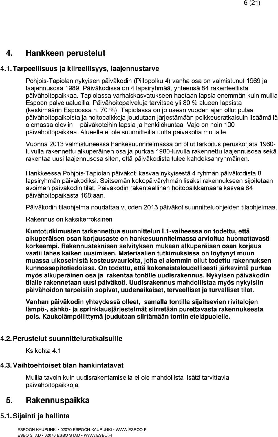 Päivähoitopalveluja tarvitsee yli 80 % alueen lapsista (keskimäärin Espoossa n. 70 %).