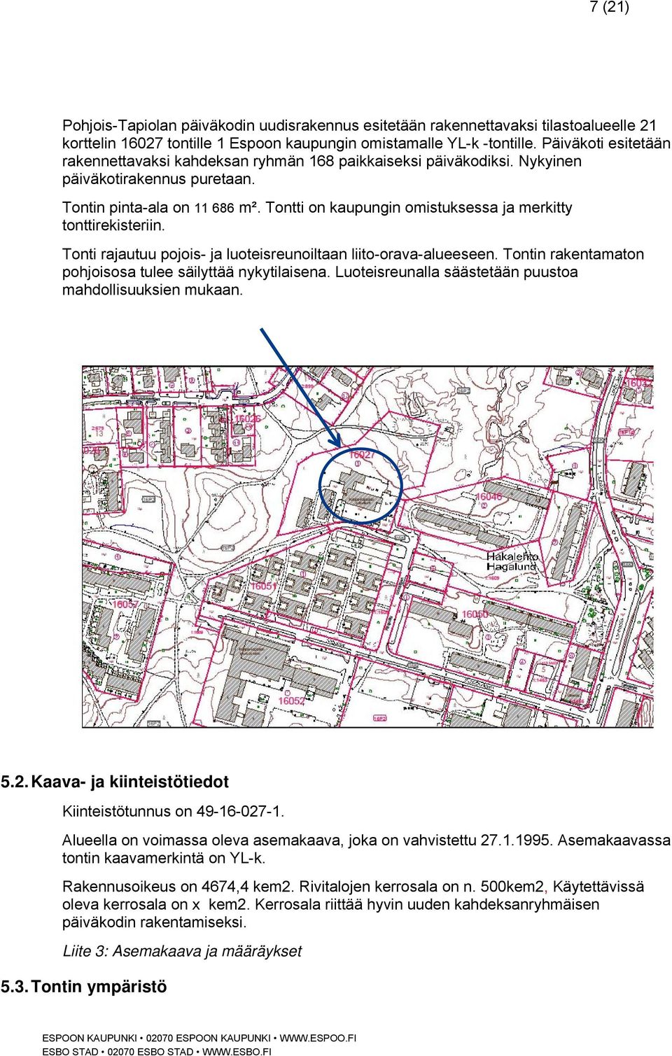 Tontti on kaupungin omistuksessa ja merkitty tonttirekisteriin. Tonti rajautuu pojois- ja luoteisreunoiltaan liito-orava-alueeseen. Tontin rakentamaton pohjoisosa tulee säilyttää nykytilaisena.