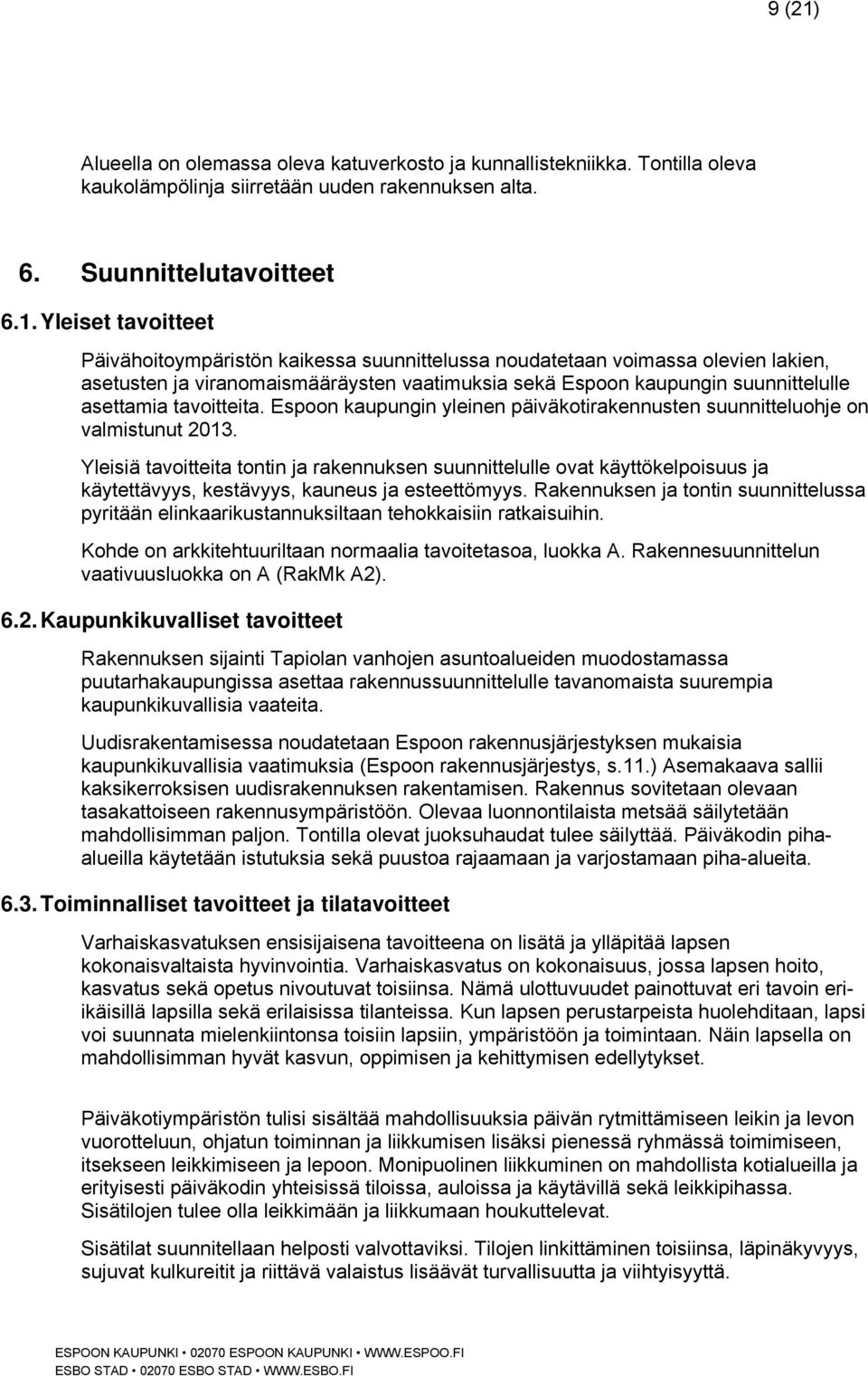 Yleiset tavoitteet Päivähoitoympäristön kaikessa suunnittelussa noudatetaan voimassa olevien lakien, asetusten ja viranomaismääräysten vaatimuksia sekä Espoon kaupungin suunnittelulle asettamia