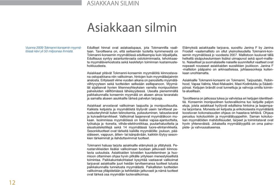 Edullisuus syntyy asiantuntevasta ostotoiminnasta, tehokkaasta myymäläverkostosta sekä keskitetyn toiminnan kustannustehokkuudesta.