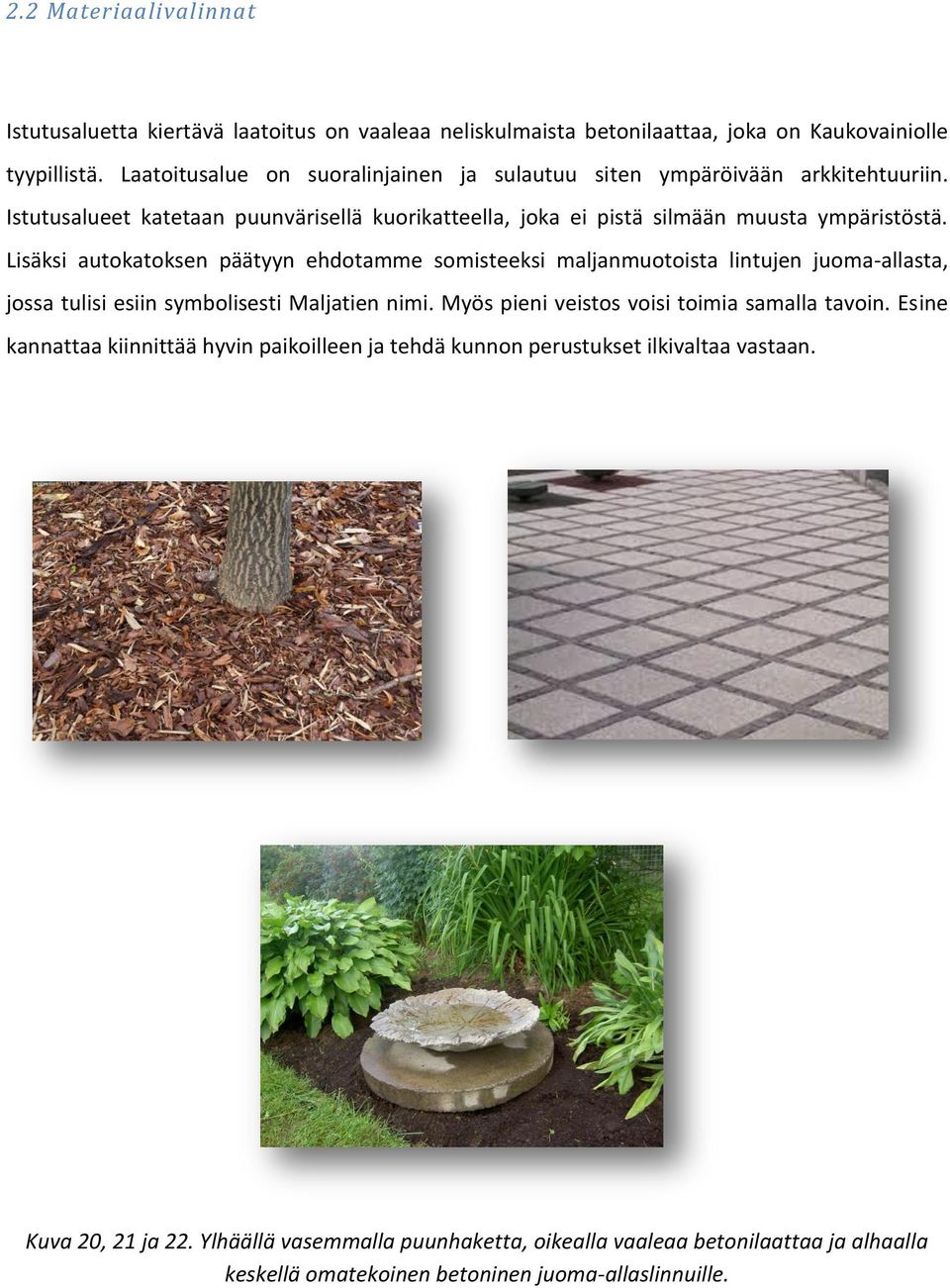 Lisäksi autokatoksen päätyyn ehdotamme somisteeksi maljanmuotoista lintujen juoma-allasta, jossa tulisi esiin symbolisesti Maljatien nimi.