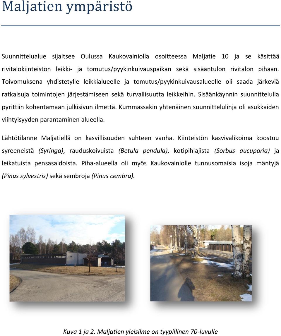 Sisäänkäynnin suunnittelulla pyrittiin kohentamaan julkisivun ilmettä. Kummassakin yhtenäinen suunnittelulinja oli asukkaiden viihtyisyyden parantaminen alueella.