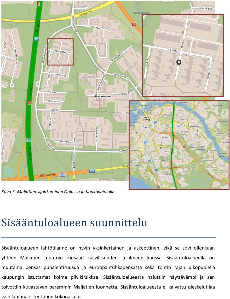 askeettinen, eikä se sovi ollenkaan yhteen Maljatien muutoin runsaan kasvillisuuden ja ilmeen kanssa.