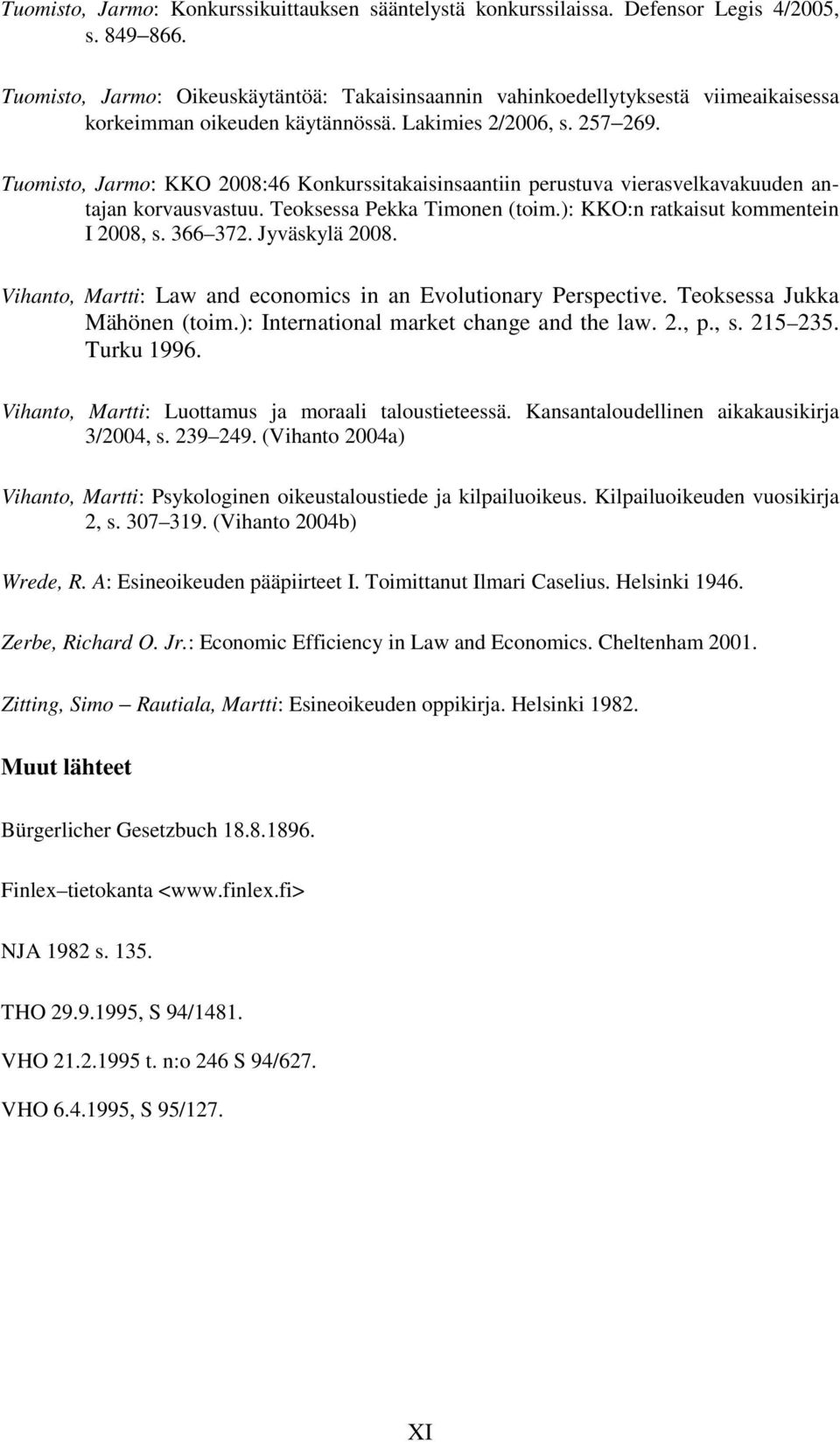 Tuomisto, Jarmo: KKO 2008:46 Konkurssitakaisinsaantiin perustuva vierasvelkavakuuden antajan korvausvastuu. Teoksessa Pekka Timonen (toim.): KKO:n ratkaisut kommentein I 2008, s. 366 372.