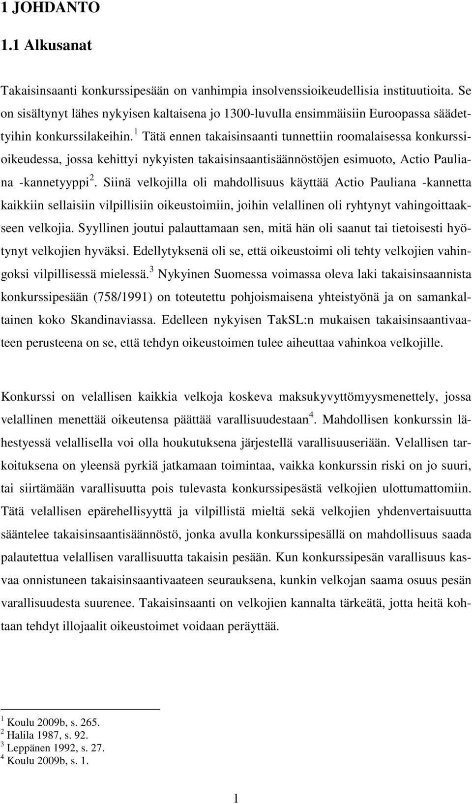 1 Tätä ennen takaisinsaanti tunnettiin roomalaisessa konkurssioikeudessa, jossa kehittyi nykyisten takaisinsaantisäännöstöjen esimuoto, Actio Pauliana -kannetyyppi 2.