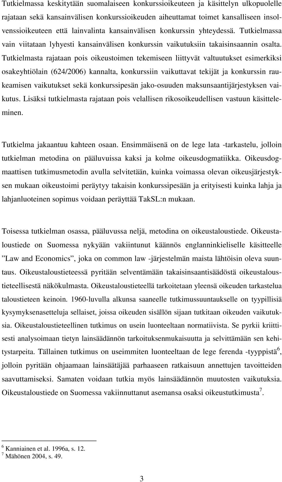 Tutkielmasta rajataan pois oikeustoimen tekemiseen liittyvät valtuutukset esimerkiksi osakeyhtiölain (624/2006) kannalta, konkurssiin vaikuttavat tekijät ja konkurssin raukeamisen vaikutukset sekä