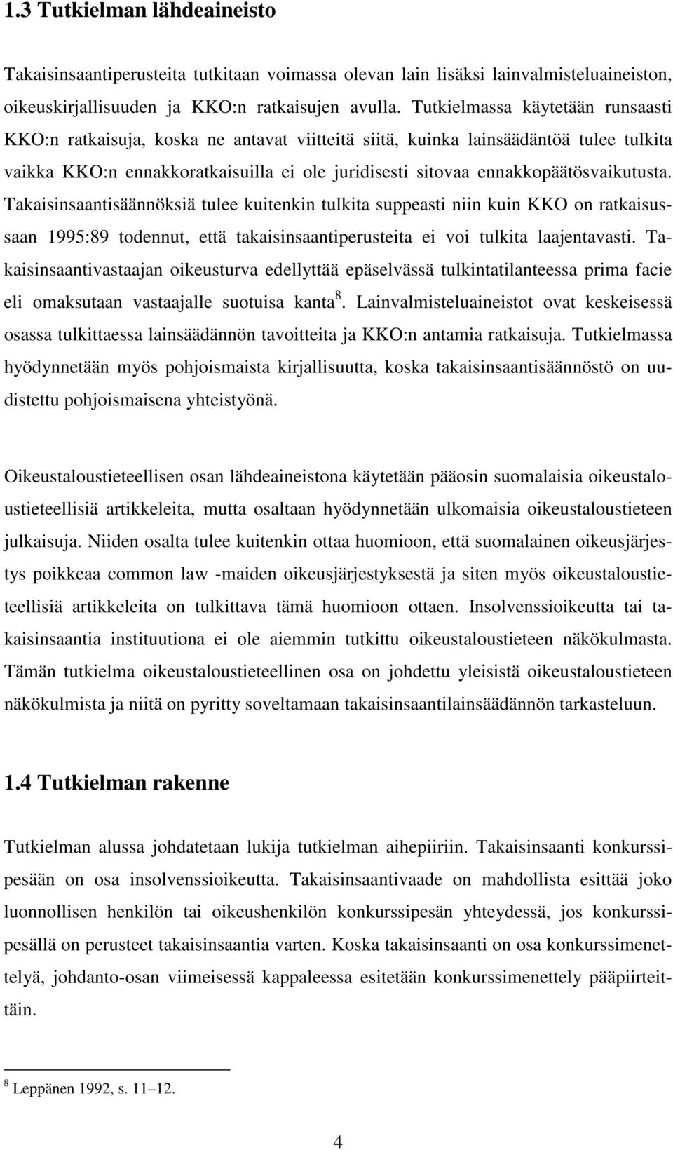 ennakkopäätösvaikutusta. Takaisinsaantisäännöksiä tulee kuitenkin tulkita suppeasti niin kuin KKO on ratkaisussaan 1995:89 todennut, että takaisinsaantiperusteita ei voi tulkita laajentavasti.