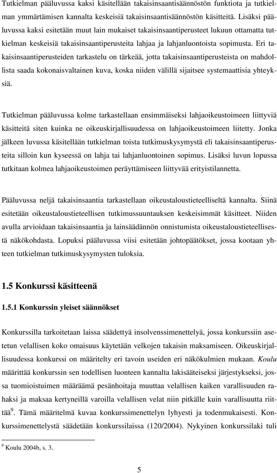 Eri takaisinsaantiperusteiden tarkastelu on tärkeää, jotta takaisinsaantiperusteista on mahdollista saada kokonaisvaltainen kuva, koska niiden välillä sijaitsee systemaattisia yhteyksiä.