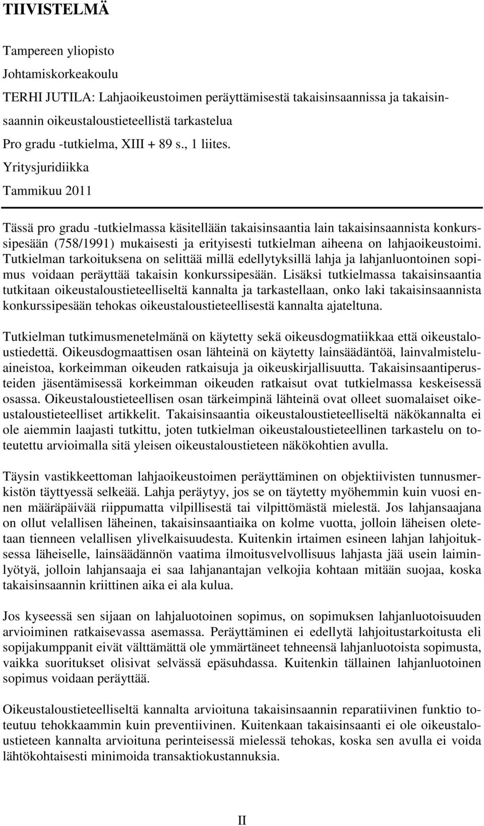 Yritysjuridiikka Tammikuu 2011 Tässä pro gradu -tutkielmassa käsitellään takaisinsaantia lain takaisinsaannista konkurssipesään (758/1991) mukaisesti ja erityisesti tutkielman aiheena on