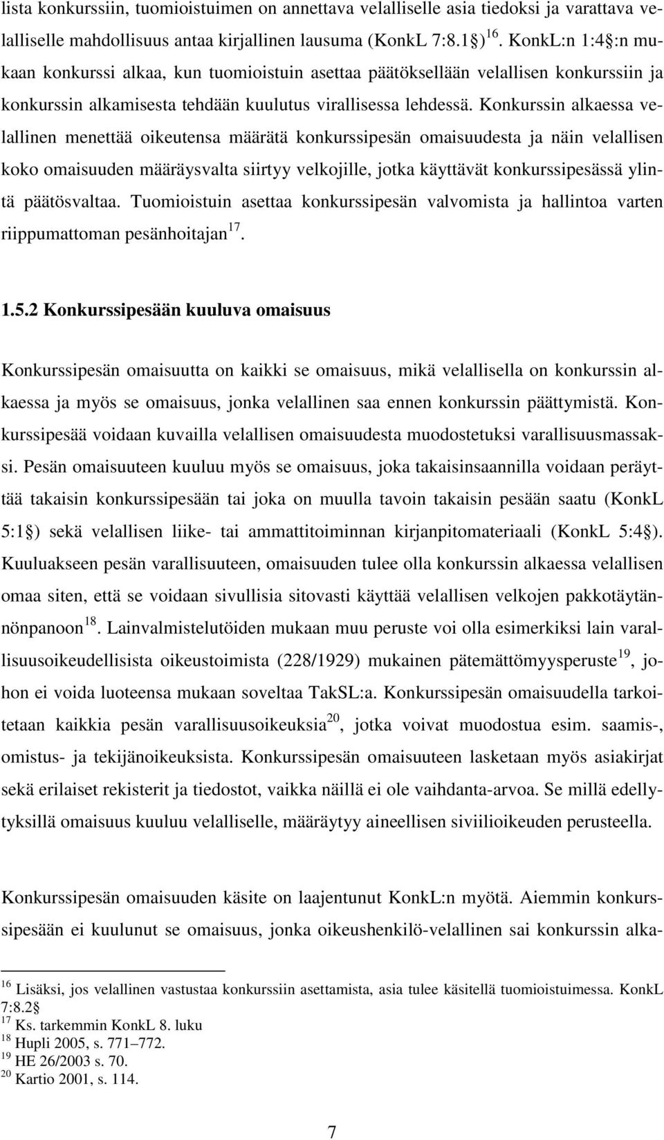 Konkurssin alkaessa velallinen menettää oikeutensa määrätä konkurssipesän omaisuudesta ja näin velallisen koko omaisuuden määräysvalta siirtyy velkojille, jotka käyttävät konkurssipesässä ylintä