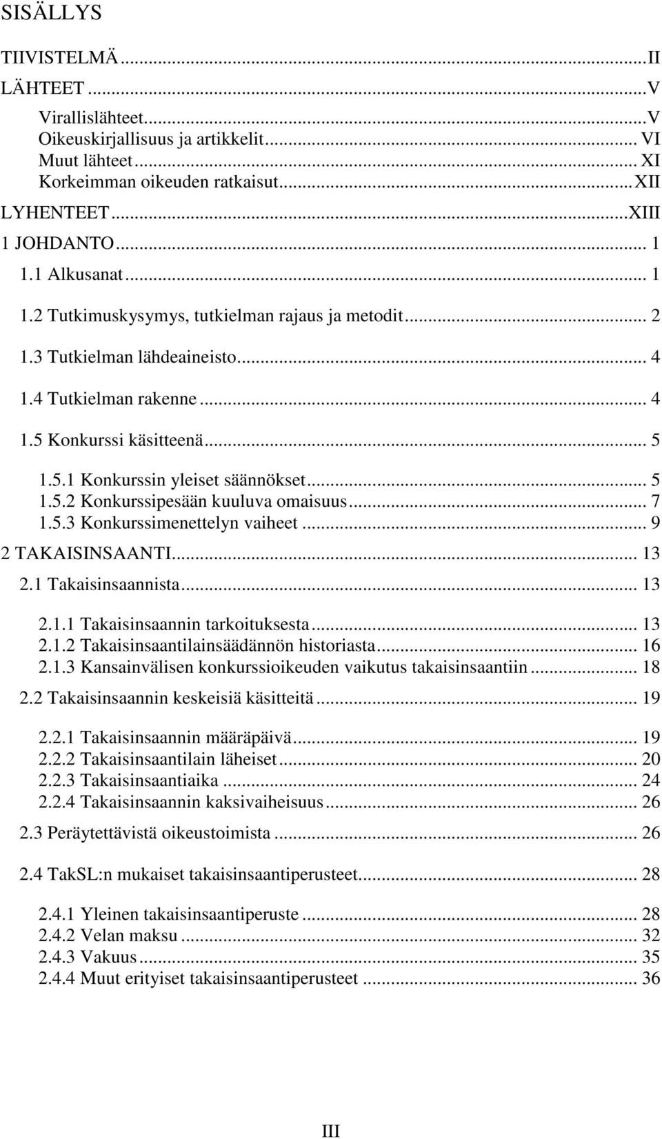 .. 5 1.5.2 Konkurssipesään kuuluva omaisuus... 7 1.5.3 Konkurssimenettelyn vaiheet... 9 2 TAKAISINSAANTI... 13 2.1 Takaisinsaannista... 13 2.1.1 Takaisinsaannin tarkoituksesta... 13 2.1.2 Takaisinsaantilainsäädännön historiasta.