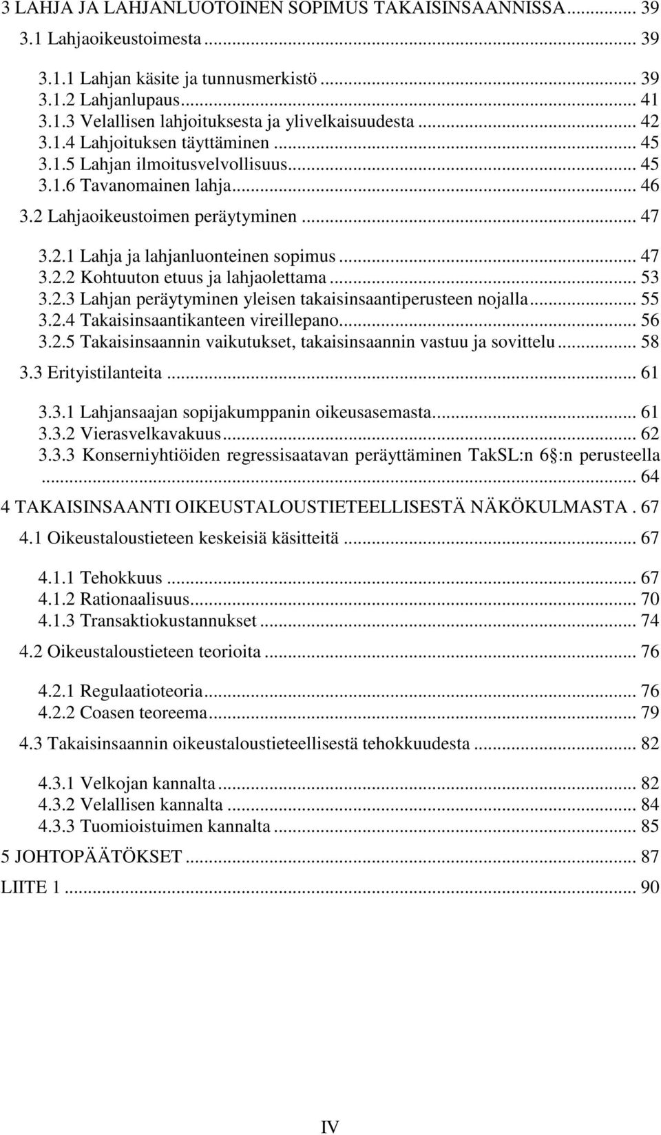 .. 47 3.2.2 Kohtuuton etuus ja lahjaolettama... 53 3.2.3 Lahjan peräytyminen yleisen takaisinsaantiperusteen nojalla... 55 3.2.4 Takaisinsaantikanteen vireillepano... 56 3.2.5 Takaisinsaannin vaikutukset, takaisinsaannin vastuu ja sovittelu.