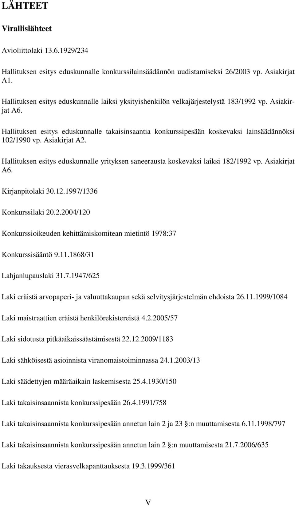 Hallituksen esitys eduskunnalle takaisinsaantia konkurssipesään koskevaksi lainsäädännöksi 102/1990 vp. Asiakirjat A2.