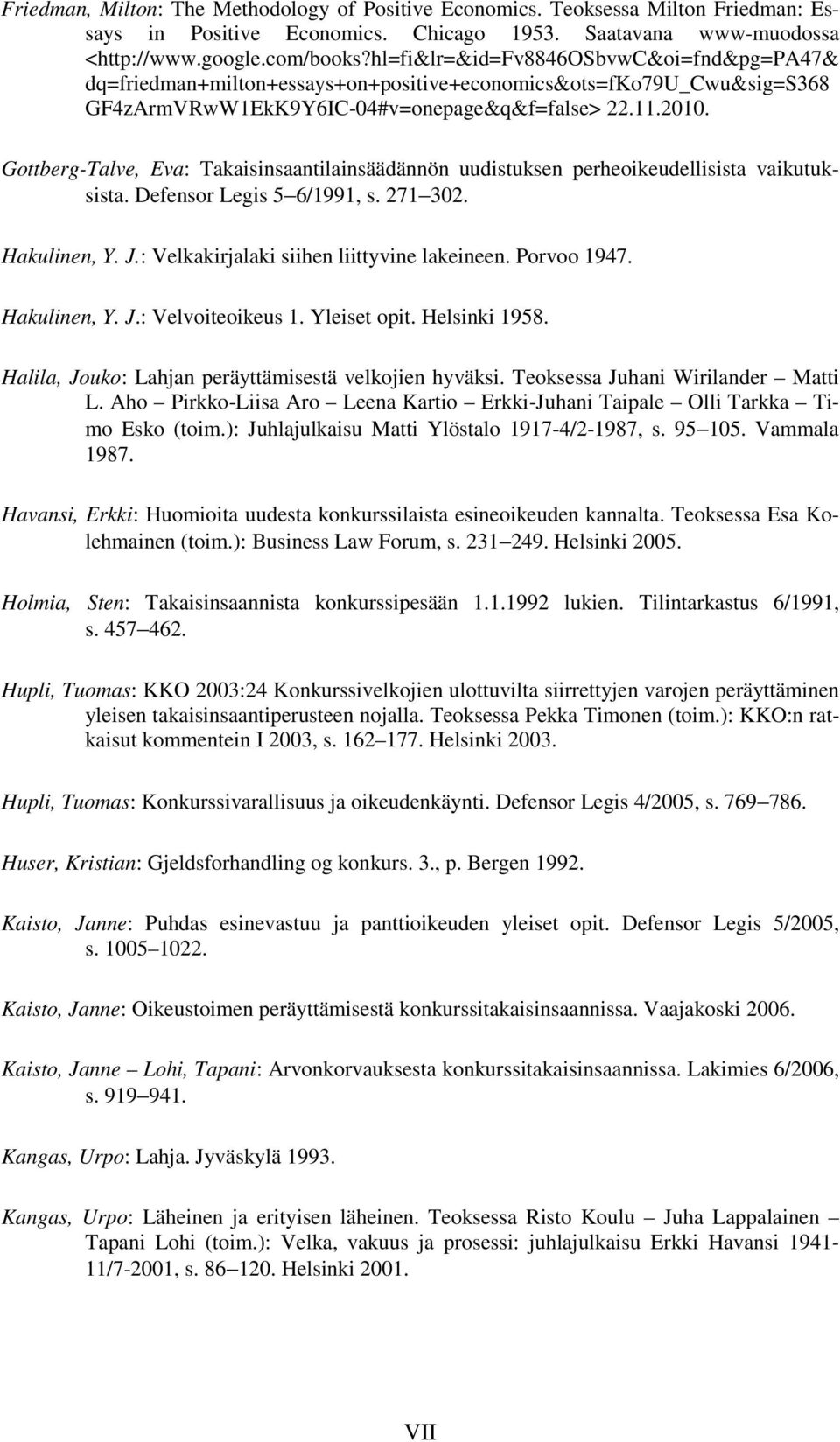 Gottberg-Talve, Eva: Takaisinsaantilainsäädännön uudistuksen perheoikeudellisista vaikutuksista. Defensor Legis 5 6/1991, s. 271 302. Hakulinen, Y. J.: Velkakirjalaki siihen liittyvine lakeineen.