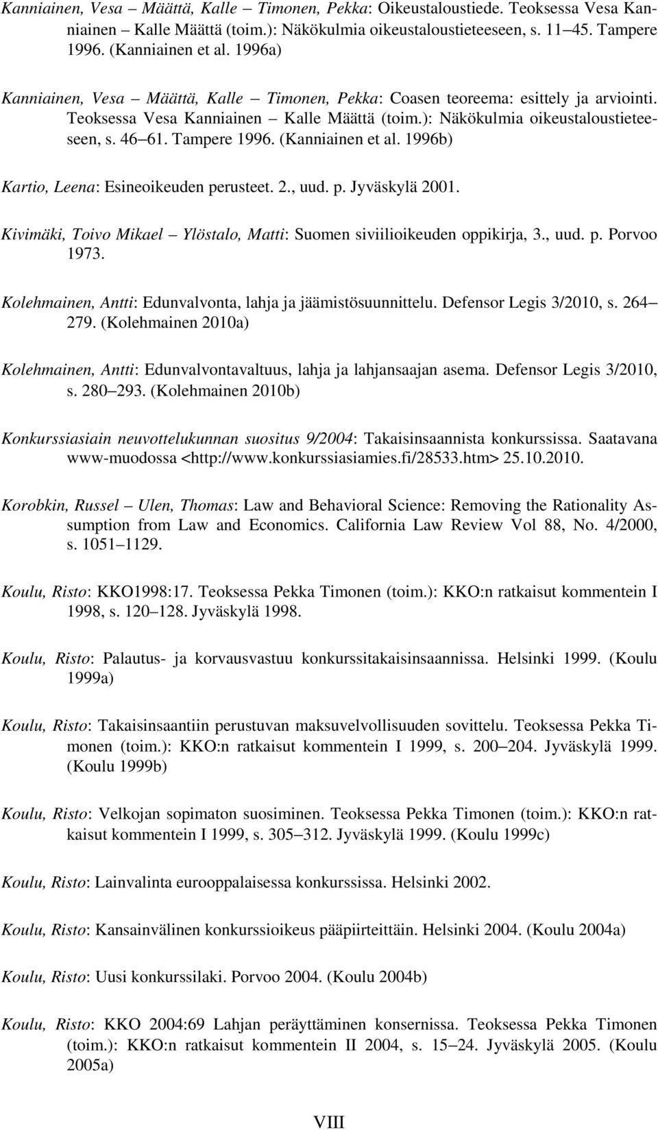 (Kanniainen et al. 1996b) Kartio, Leena: Esineoikeuden perusteet. 2., uud. p. Jyväskylä 2001. Kivimäki, Toivo Mikael Ylöstalo, Matti: Suomen siviilioikeuden oppikirja, 3., uud. p. Porvoo 1973.