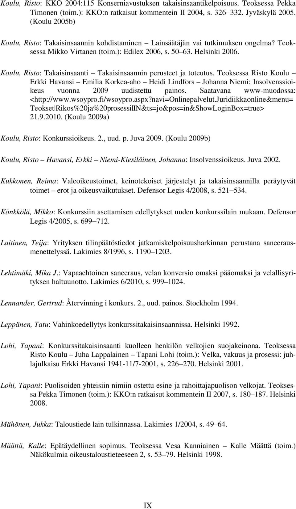 Koulu, Risto: Takaisinsaanti Takaisinsaannin perusteet ja toteutus. Teoksessa Risto Koulu Erkki Havansi Emilia Korkea-aho Heidi Lindfors Johanna Niemi: Insolvenssioikeus vuonna 2009 uudistettu painos.