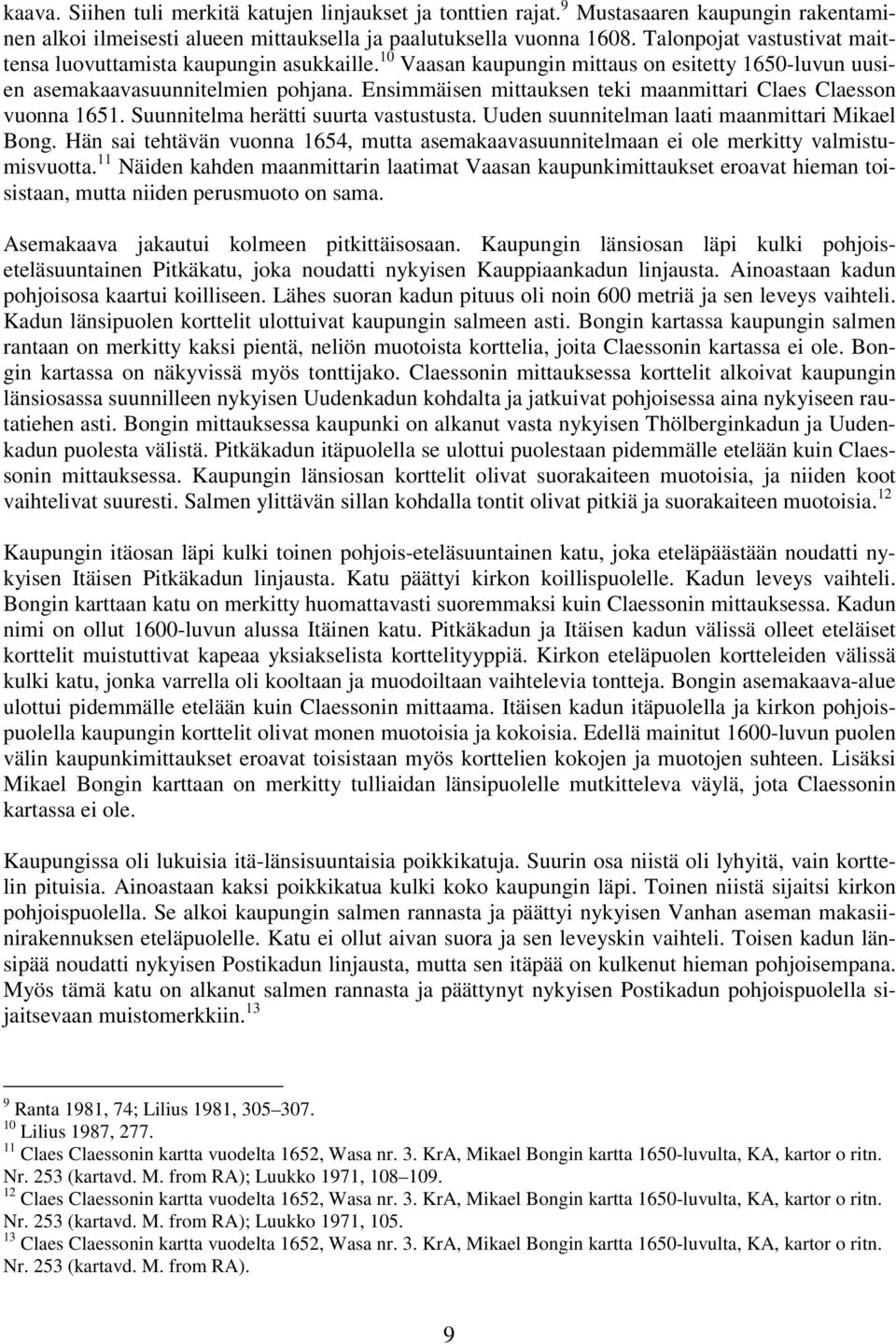 Ensimmäisen mittauksen teki maanmittari Claes Claesson vuonna 6. Suunnitelma herätti suurta vastustusta. Uuden suunnitelman laati maanmittari Mikael Bong.