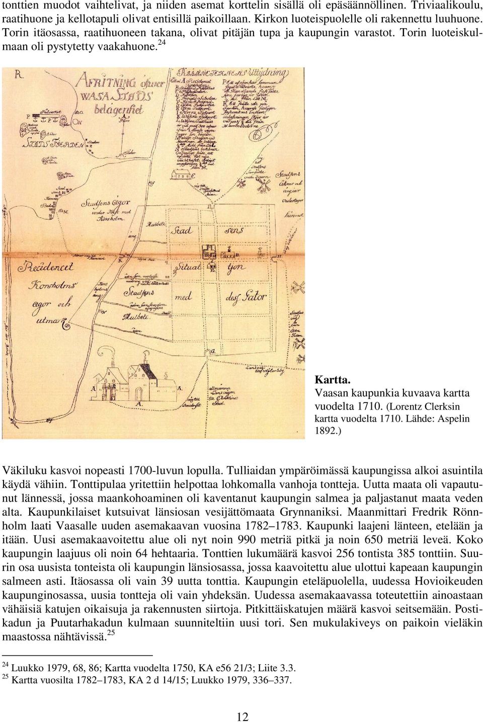 Vaasan kaupunkia kuvaava kartta vuodelta 70. (Lorentz Clerksin kartta vuodelta 70. Lähde: Aspelin 89.) Väkiluku kasvoi nopeasti 700-luvun lopulla.