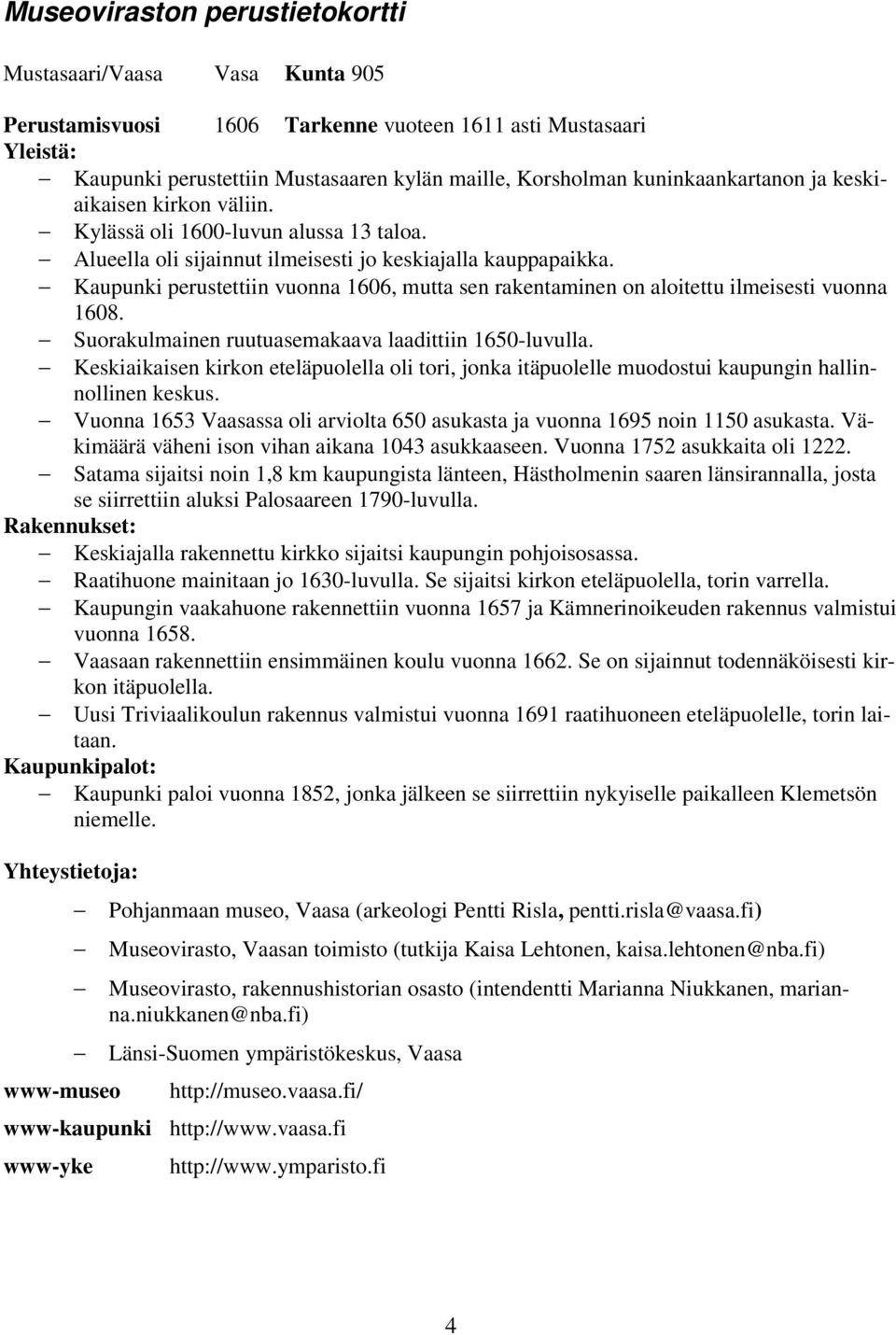 Kaupunki perustettiin vuonna 606, mutta sen rakentaminen on aloitettu ilmeisesti vuonna 608. Suorakulmainen ruutuasemakaava laadittiin 60-luvulla.