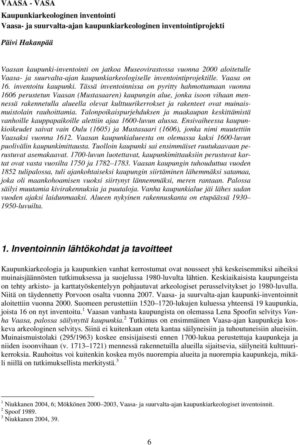 Tässä inventoinnissa on pyritty hahmottamaan vuonna 606 perustetun Vaasan (Mustasaaren) kaupungin alue, jonka isoon vihaan mennessä rakennetulla alueella olevat kulttuurikerrokset ja rakenteet ovat