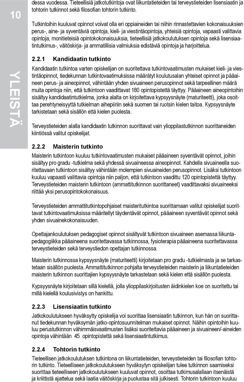 valittavia opintoja, monitieteisiä opintokokonaisuuksia, tieteellisiä jatkokoulutuksen opintoja sekä lisensiaatintutkimus-, väitöskirja- ja ammatillisia valmiuksia edistäviä opintoja ja harjoittelua.