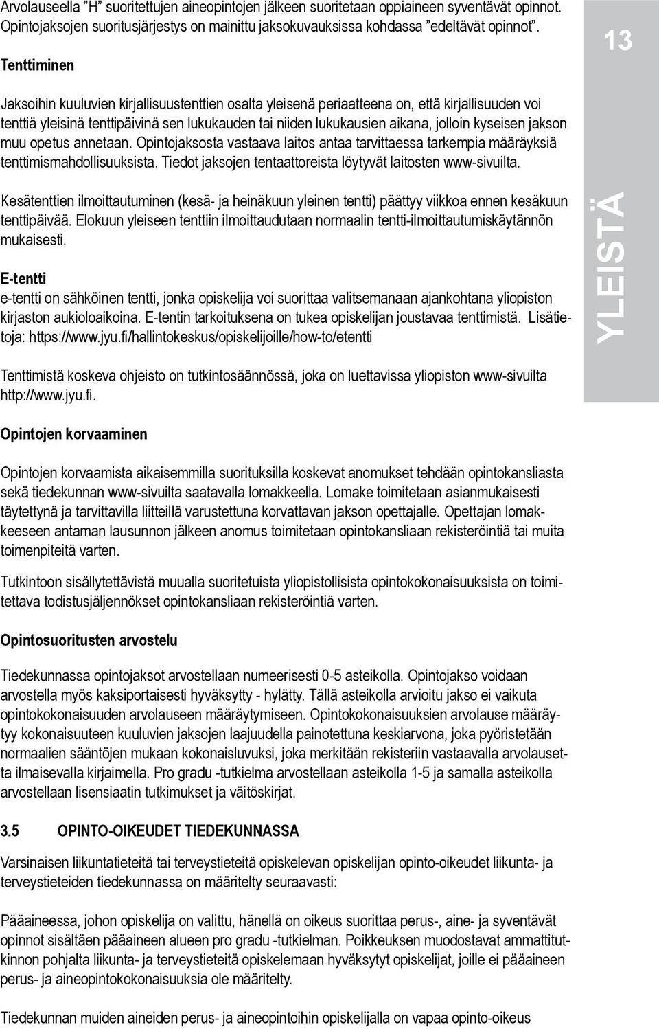 kyseisen jakson muu opetus annetaan. Opintojaksosta vastaava laitos antaa tarvittaessa tarkempia määräyksiä tenttimismahdollisuuksista. Tiedot jaksojen tentaattoreista löytyvät laitosten www-sivuilta.