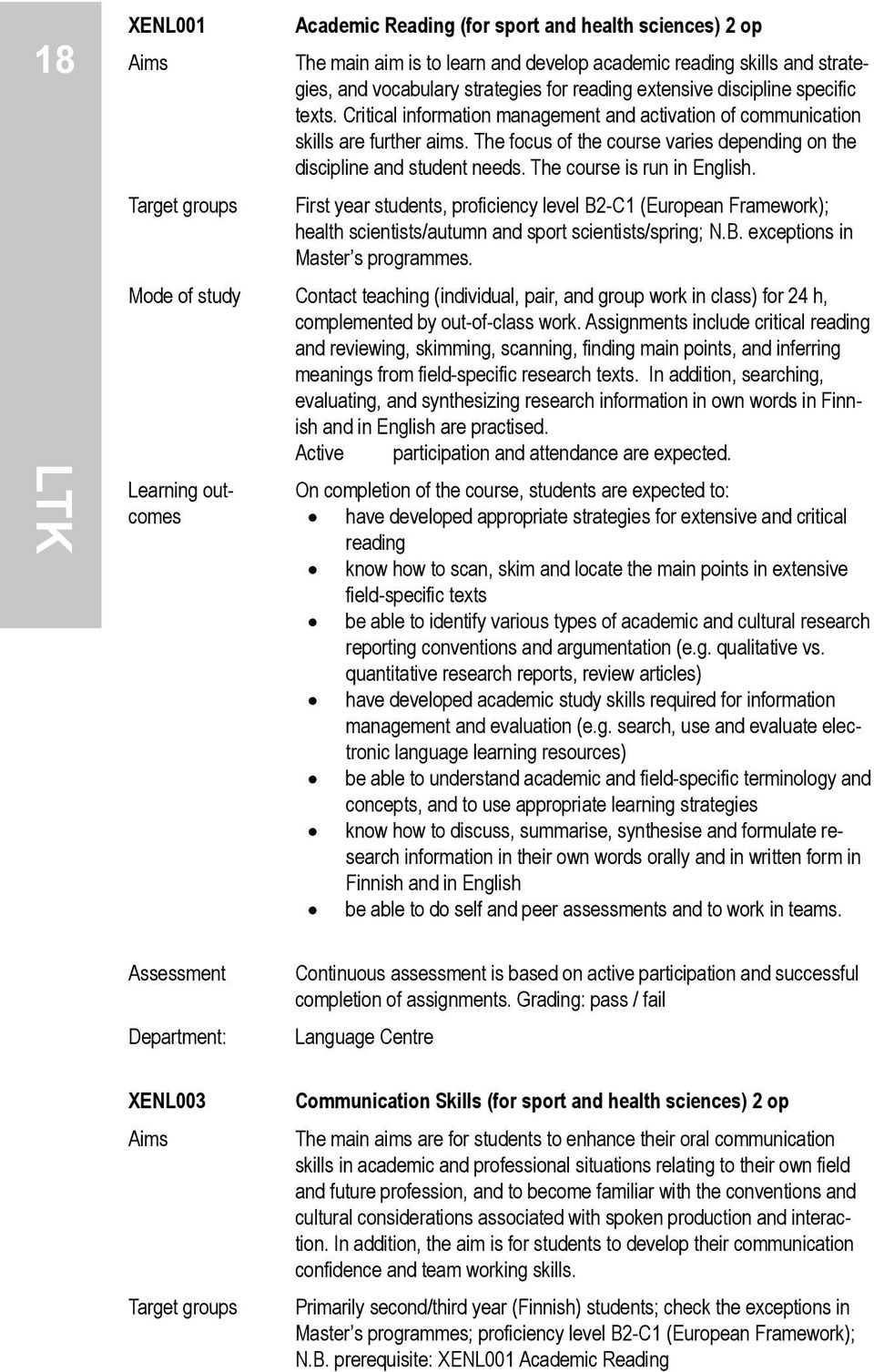 The course is run in English. Target groups First year students, proficiency level B2-C1 (European Framework); health scientists/autumn and sport scientists/spring; N.B. exceptions in Master s programmes.