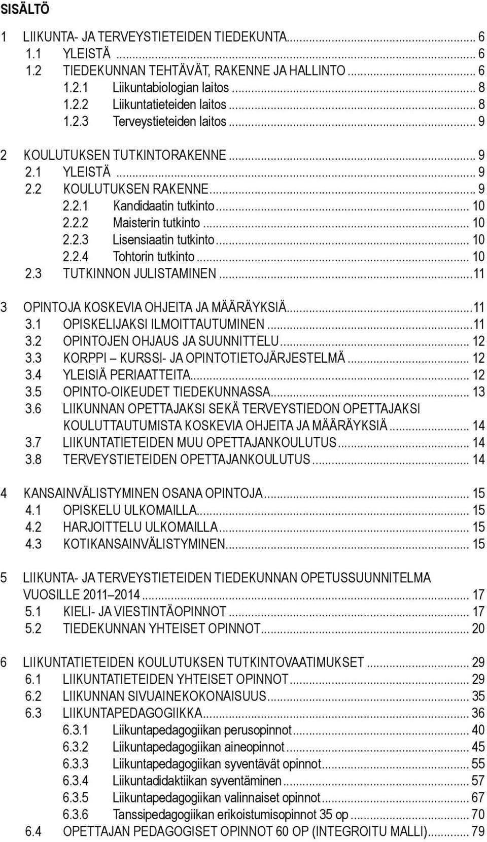 .. 10 2.3 TUTKINNON JULISTAMINEN...11 3 OPINTOJA KOSKEVIA OHJEITA JA MÄÄRÄYKSIÄ...11 3.1 OPISKELIJAKSI ILMOITTAUTUMINEN...11 3.2 OPINTOJEN OHJAUS JA SUUNNITTELU... 12 3.