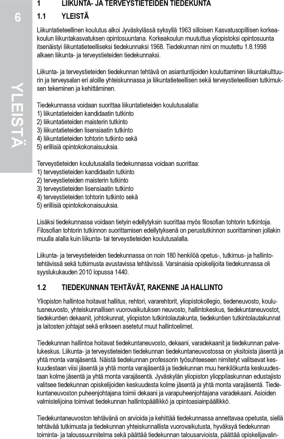 YLEISTÄ Liikunta- ja terveystieteiden tiedekunnan tehtävä on asiantuntijoiden kouluttaminen liikuntakulttuurin ja terveysalan eri aloille yhteiskunnassa ja liikuntatieteellisen sekä