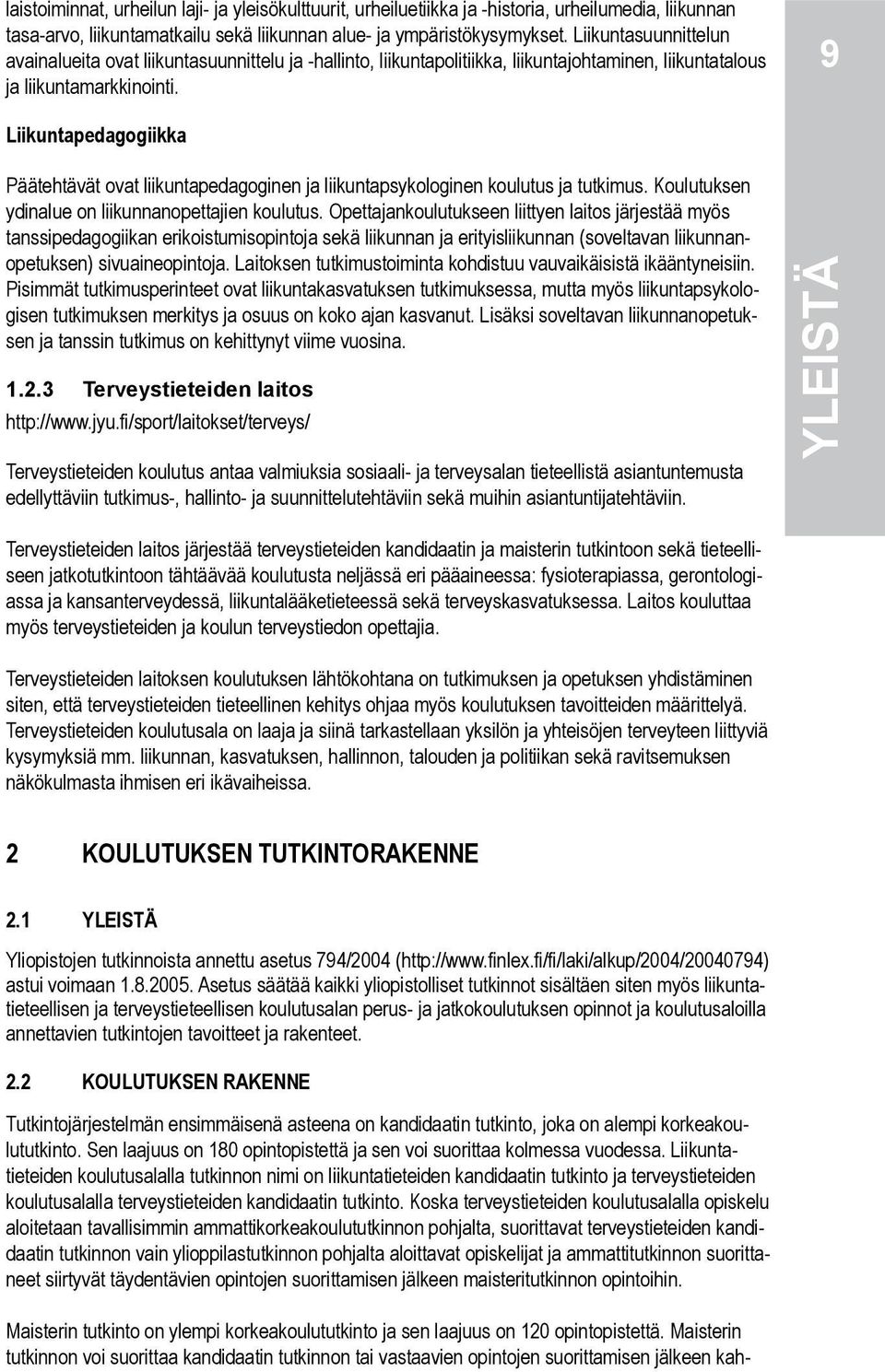 Liikuntapedagogiikka Päätehtävät ovat liikuntapedagoginen ja liikuntapsykologinen koulutus ja tutkimus. Koulutuksen ydinalue on liikunnanopettajien koulutus.