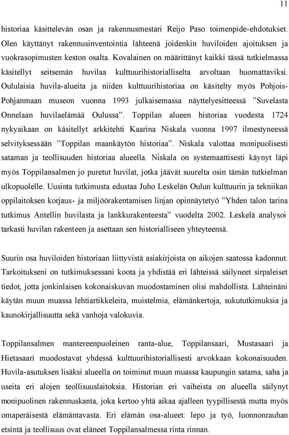 Oululaisia huvila-alueita ja niiden kulttuurihistoriaa on käsitelty myös Pohjois- Pohjanmaan museon vuonna 1993 julkaisemassa näyttelyesitteessä Suvelasta Onnelaan huvilaelämää Oulussa.