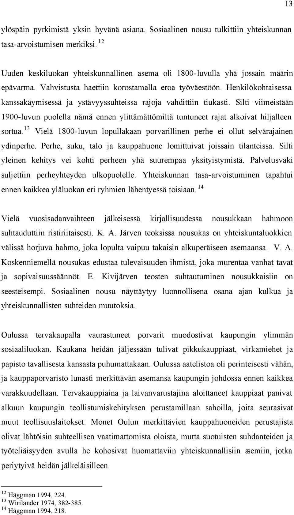 Henkilökohtaisessa kanssakäymisessä ja ystävyyssuhteissa rajoja vahdittiin tiukasti. Silti viimeistään 1900-luvun puolella nämä ennen ylittämättömiltä tuntuneet rajat alkoivat hiljalleen sortua.