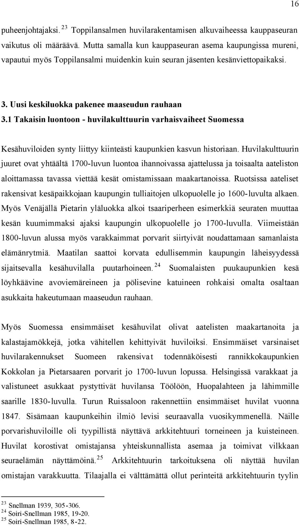 1 Takaisin luontoon - huvilakulttuurin varhaisvaiheet Suomessa Kesähuviloiden synty liittyy kiinteästi kaupunkien kasvun historiaan.