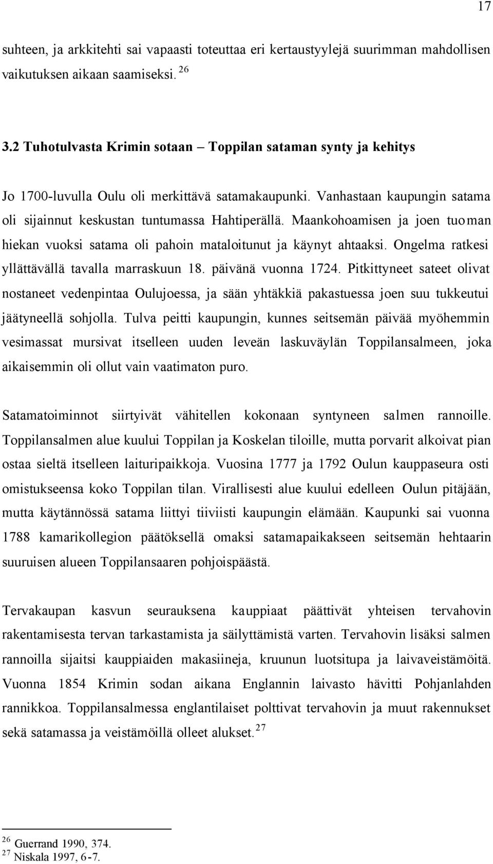 Maankohoamisen ja joen tuoman hiekan vuoksi satama oli pahoin mataloitunut ja käynyt ahtaaksi. Ongelma ratkesi yllättävällä tavalla marraskuun 18. päivänä vuonna 1724.