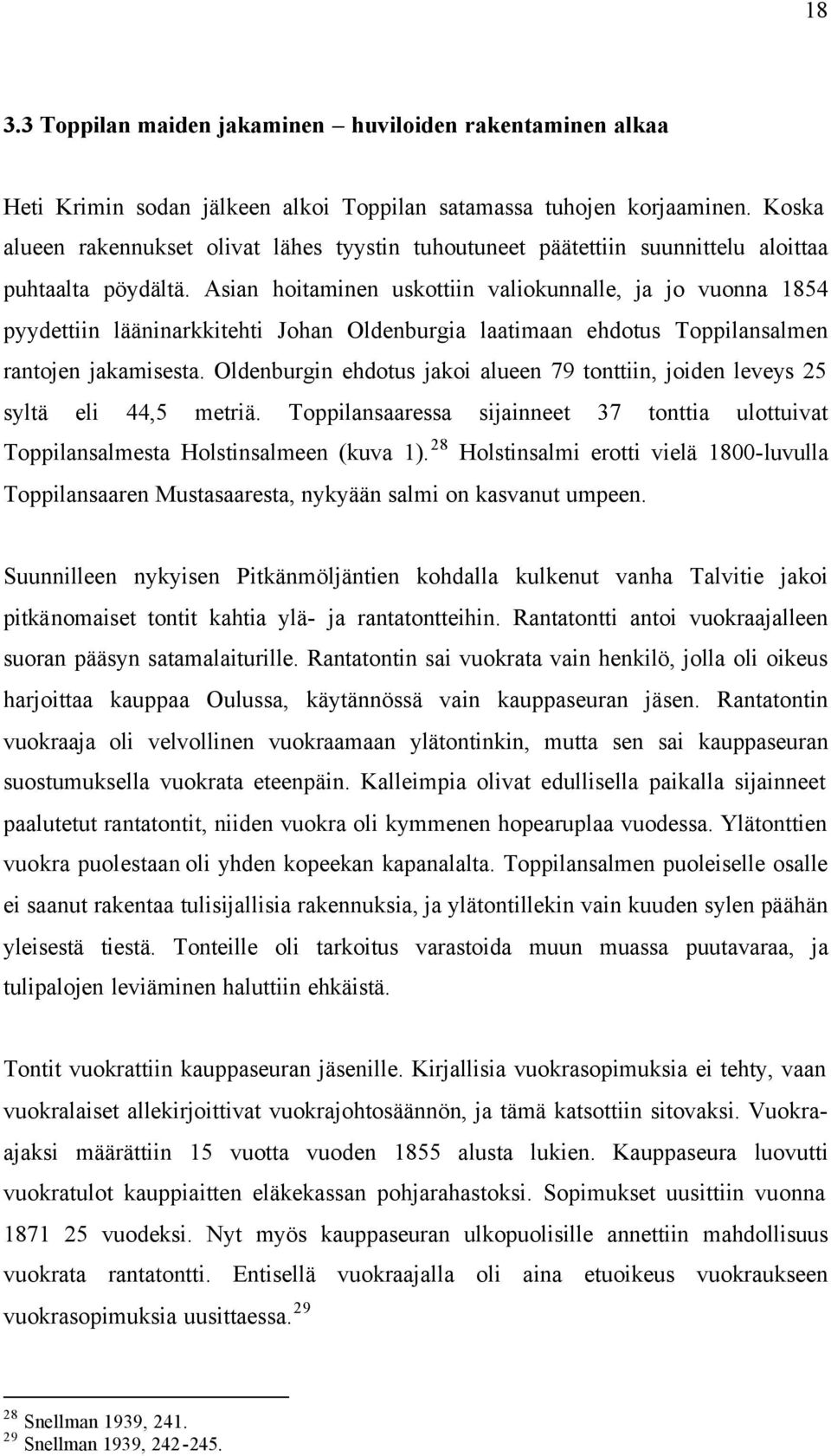 Asian hoitaminen uskottiin valiokunnalle, ja jo vuonna 1854 pyydettiin lääninarkkitehti Johan Oldenburgia laatimaan ehdotus Toppilansalmen rantojen jakamisesta.