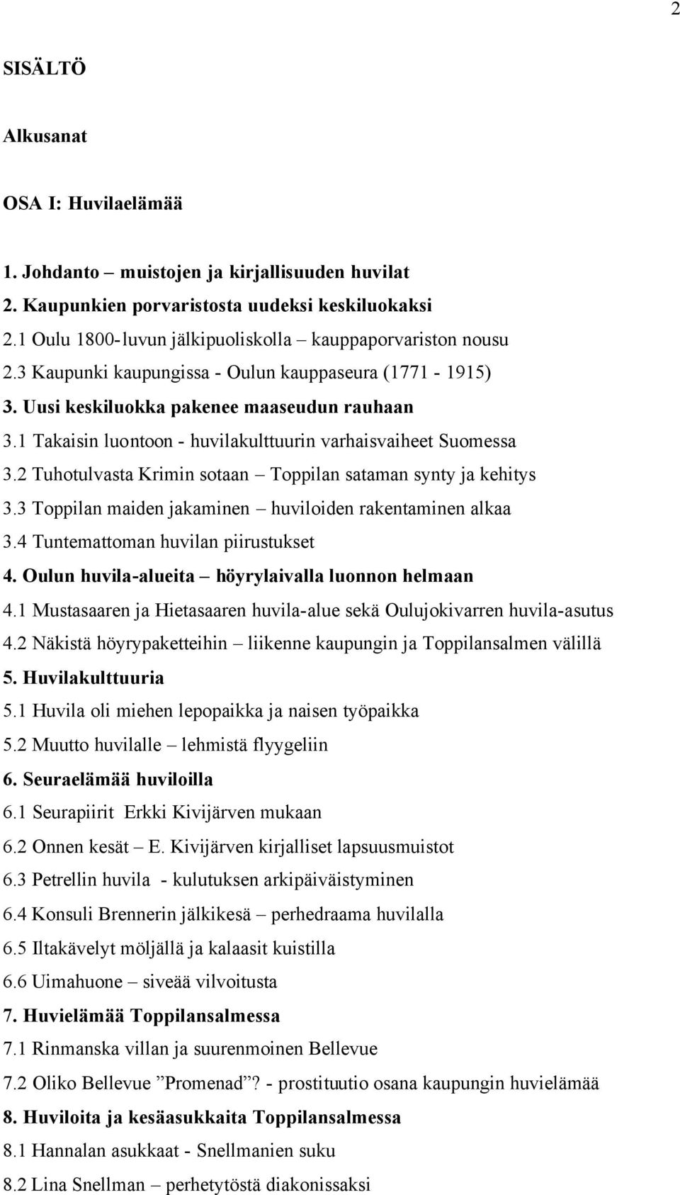 1 Takaisin luontoon - huvilakulttuurin varhaisvaiheet Suomessa 3.2 Tuhotulvasta Krimin sotaan Toppilan sataman synty ja kehitys 3.3 Toppilan maiden jakaminen huviloiden rakentaminen alkaa 3.