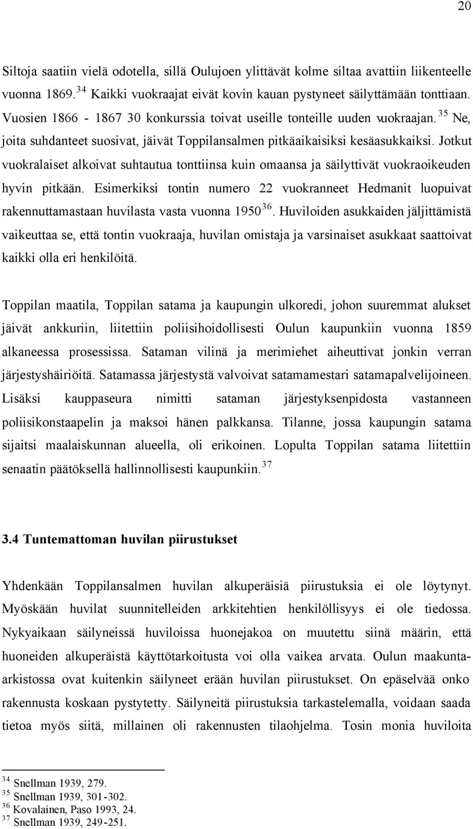 Jotkut vuokralaiset alkoivat suhtautua tonttiinsa kuin omaansa ja säilyttivät vuokraoikeuden hyvin pitkään.