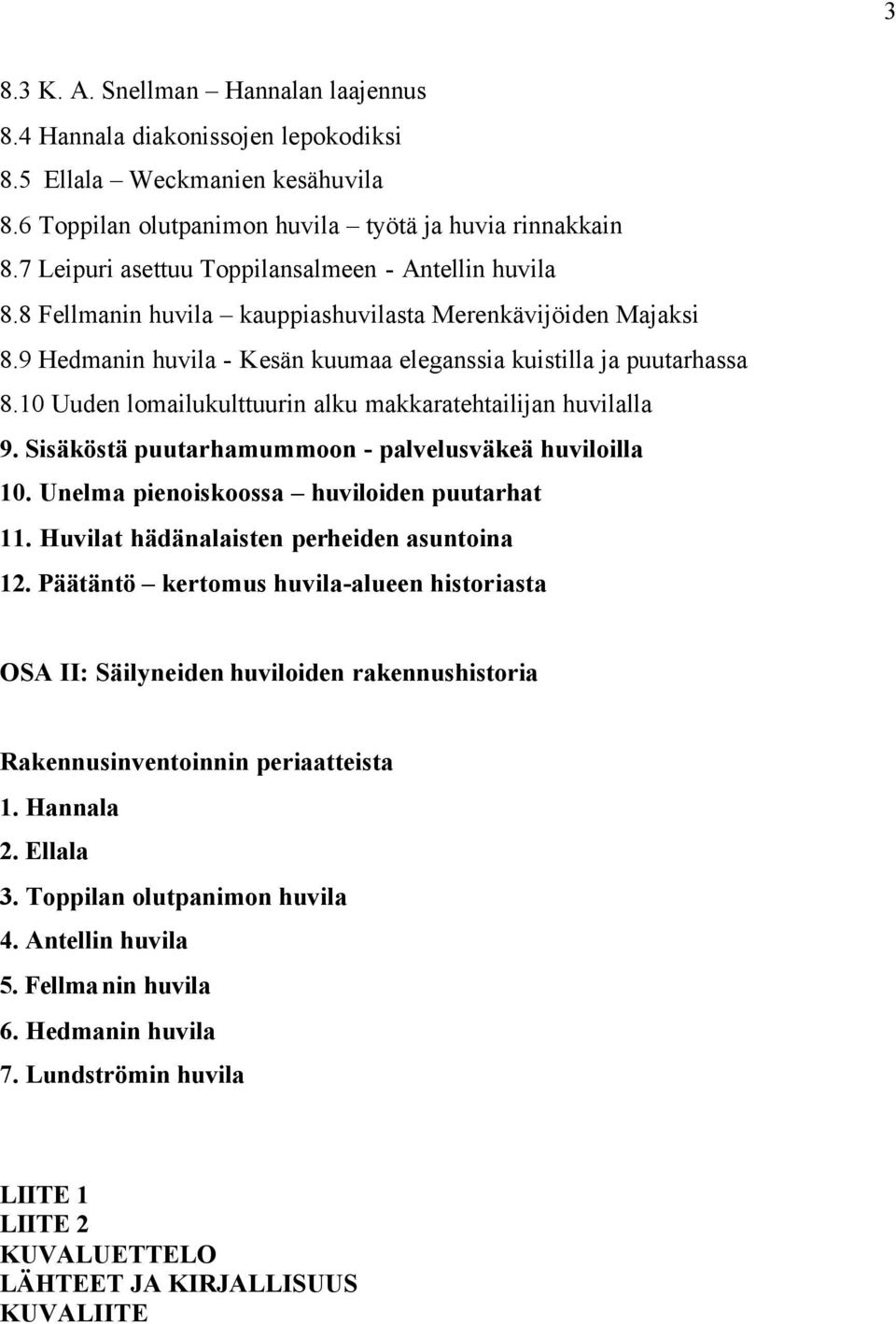 10 Uuden lomailukulttuurin alku makkaratehtailijan huvilalla 9. Sisäköstä puutarhamummoon - palvelusväkeä huviloilla 10. Unelma pienoiskoossa huviloiden puutarhat 11.