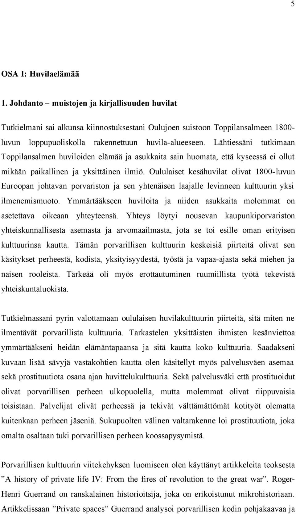 Lähtiessäni tutkimaan Toppilansalmen huviloiden elämää ja asukkaita sain huomata, että kyseessä ei ollut mikään paikallinen ja yksittäinen ilmiö.