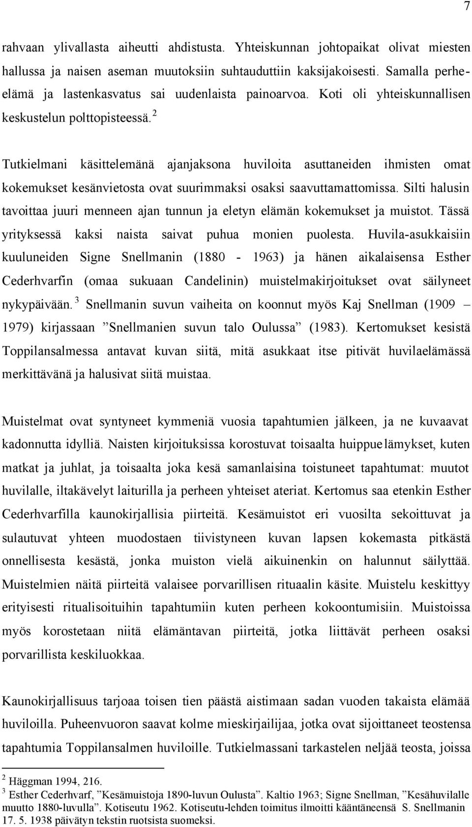 2 Tutkielmani käsittelemänä ajanjaksona huviloita asuttaneiden ihmisten omat kokemukset kesänvietosta ovat suurimmaksi osaksi saavuttamattomissa.