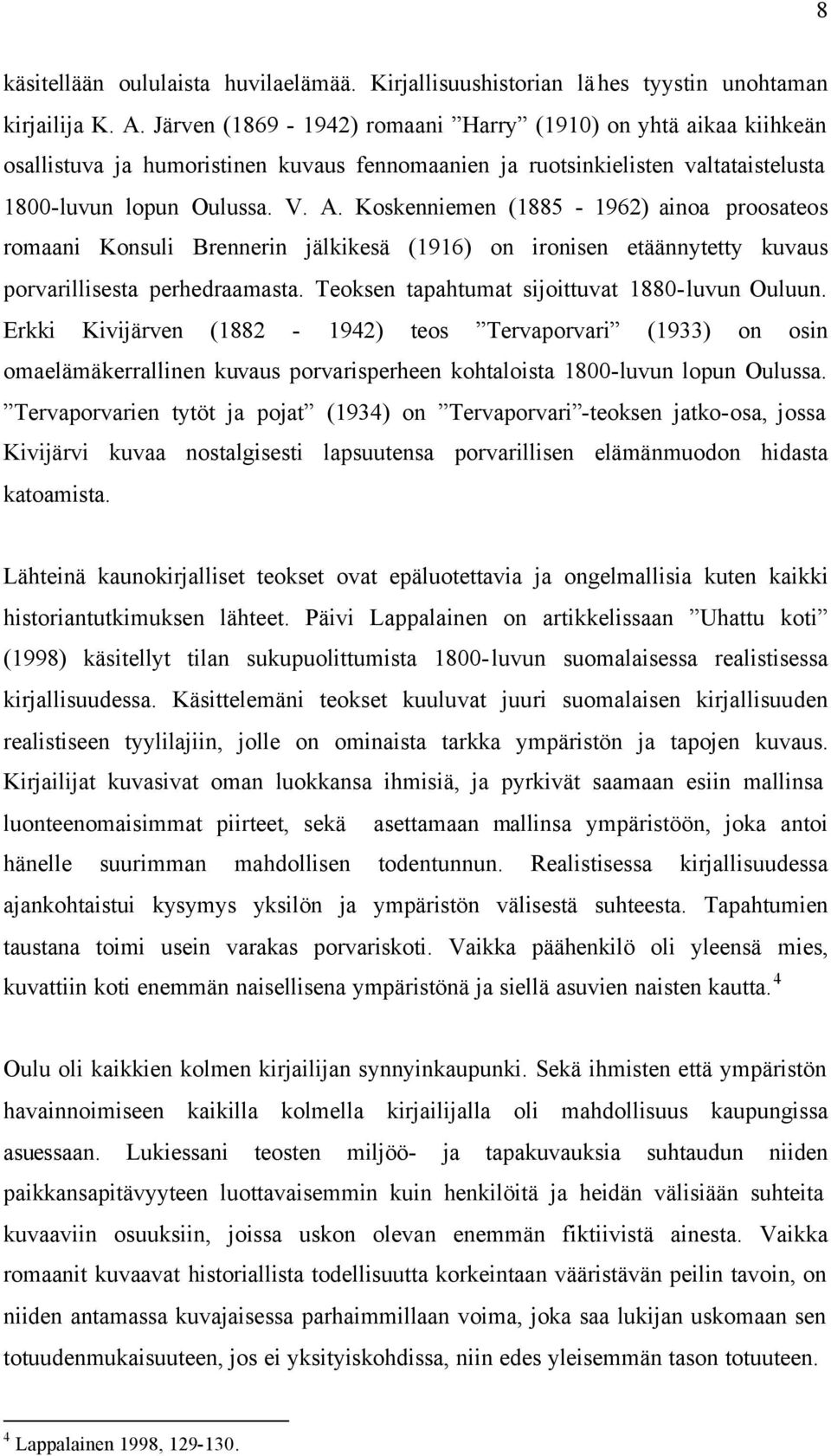 Koskenniemen (1885-1962) ainoa proosateos romaani Konsuli Brennerin jälkikesä (1916) on ironisen etäännytetty kuvaus porvarillisesta perhedraamasta. Teoksen tapahtumat sijoittuvat 1880-luvun Ouluun.
