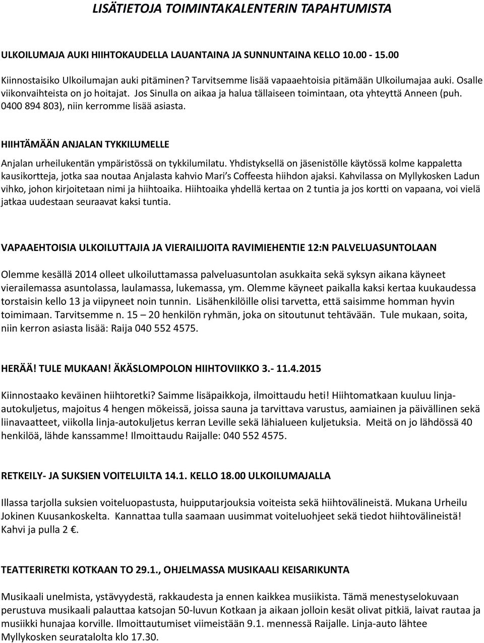 0400 894 803), niin kerromme lisää asiasta. HIIHTÄMÄÄN ANJALAN TYKKILUMELLE Anjalan urheilukentän ympäristössä on tykkilumilatu.