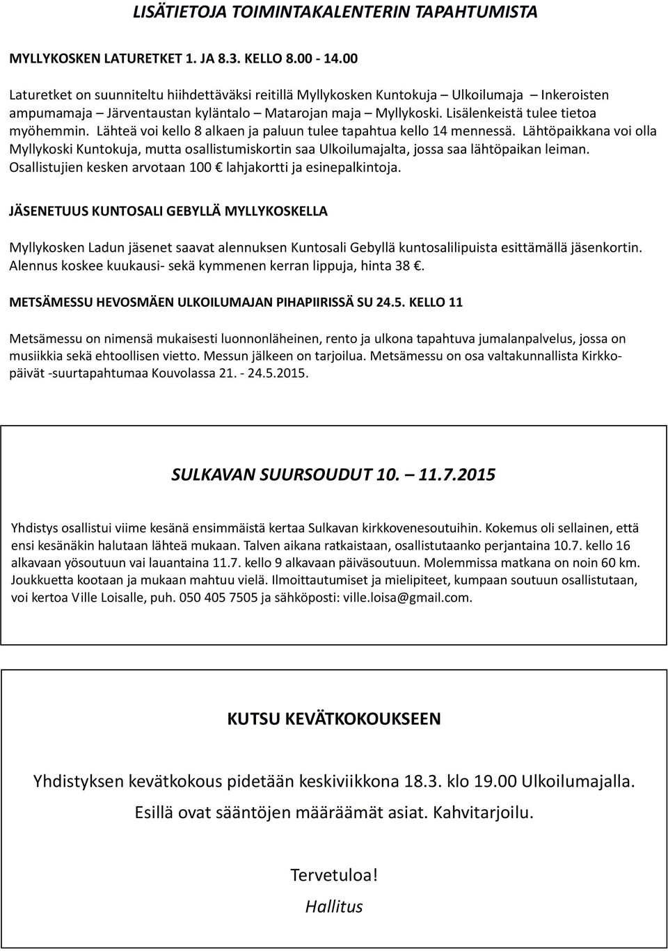 Lähteä voi kello 8 alkaen ja paluun tulee tapahtua kello 14 mennessä. Lähtöpaikkana voi olla Myllykoski Kuntokuja, mutta osallistumiskortin saa Ulkoilumajalta, jossa saa lähtöpaikan leiman.