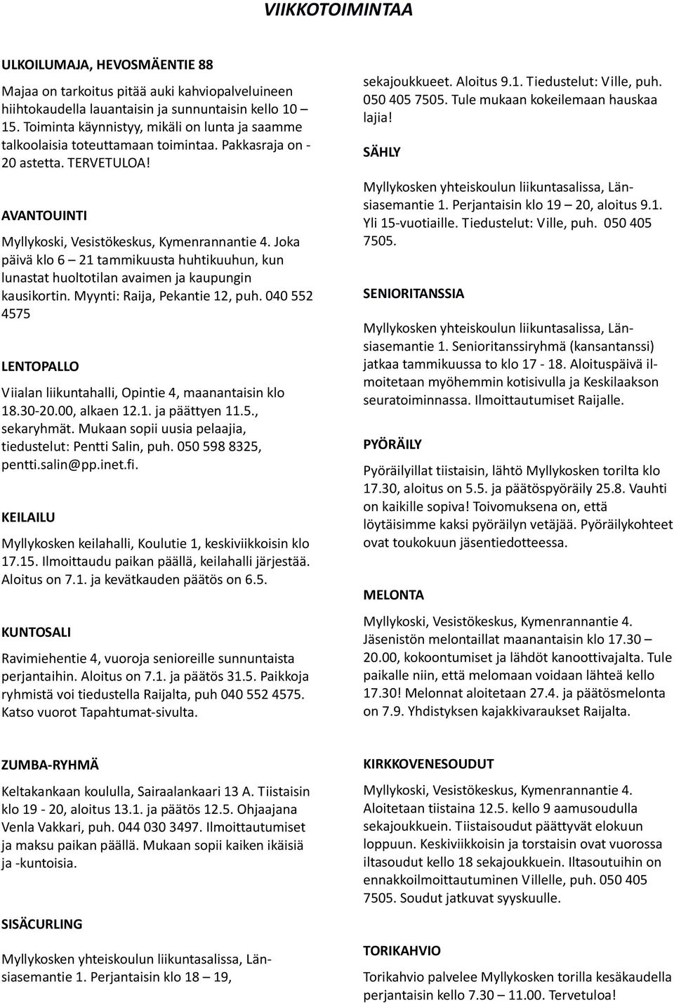 Joka päivä klo 6 21 tammikuusta huhtikuuhun, kun lunastat huoltotilan avaimen ja kaupungin kausikortin. Myynti: Raija, Pekantie 12, puh.