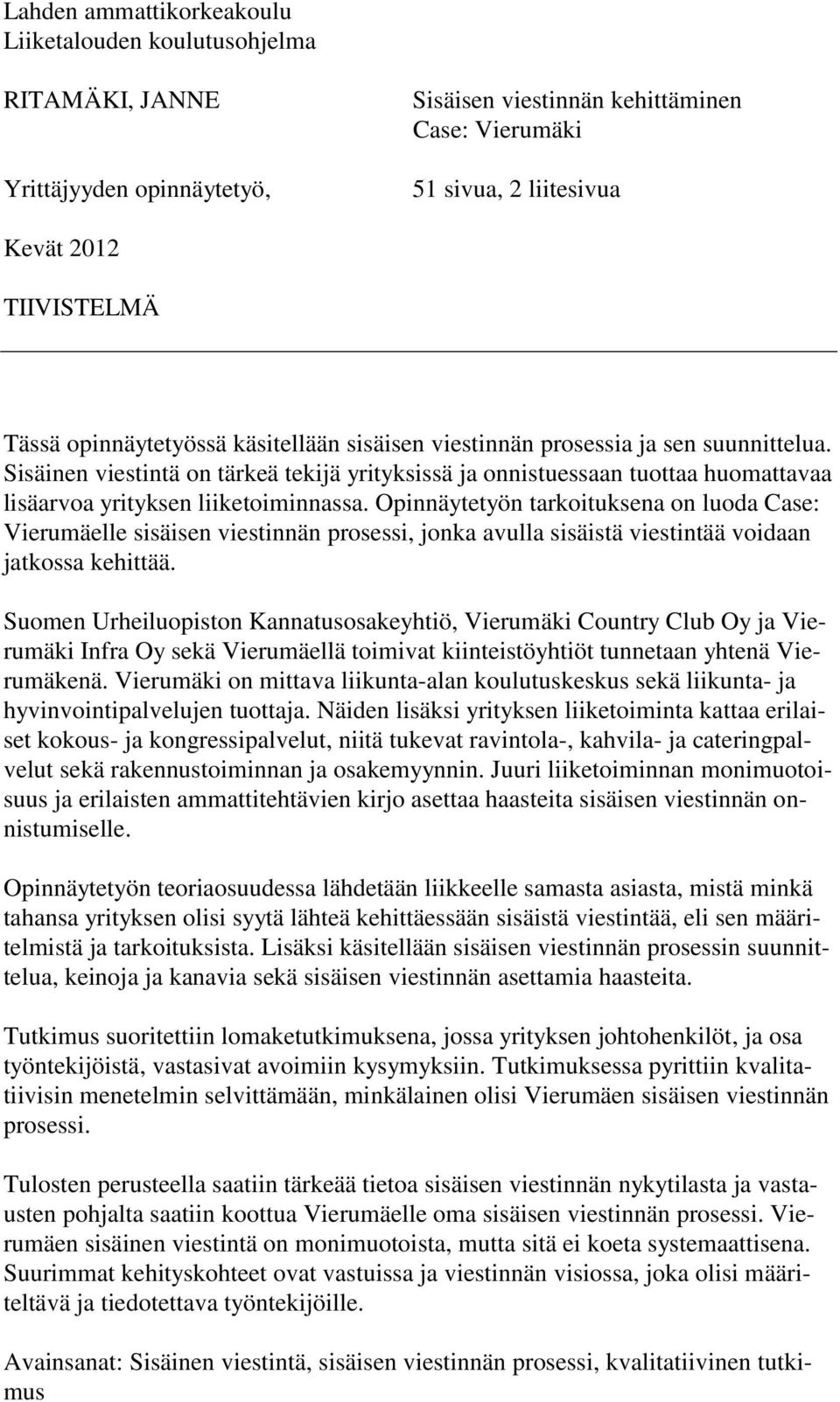 Sisäinen viestintä on tärkeä tekijä yrityksissä ja onnistuessaan tuottaa huomattavaa lisäarvoa yrityksen liiketoiminnassa.