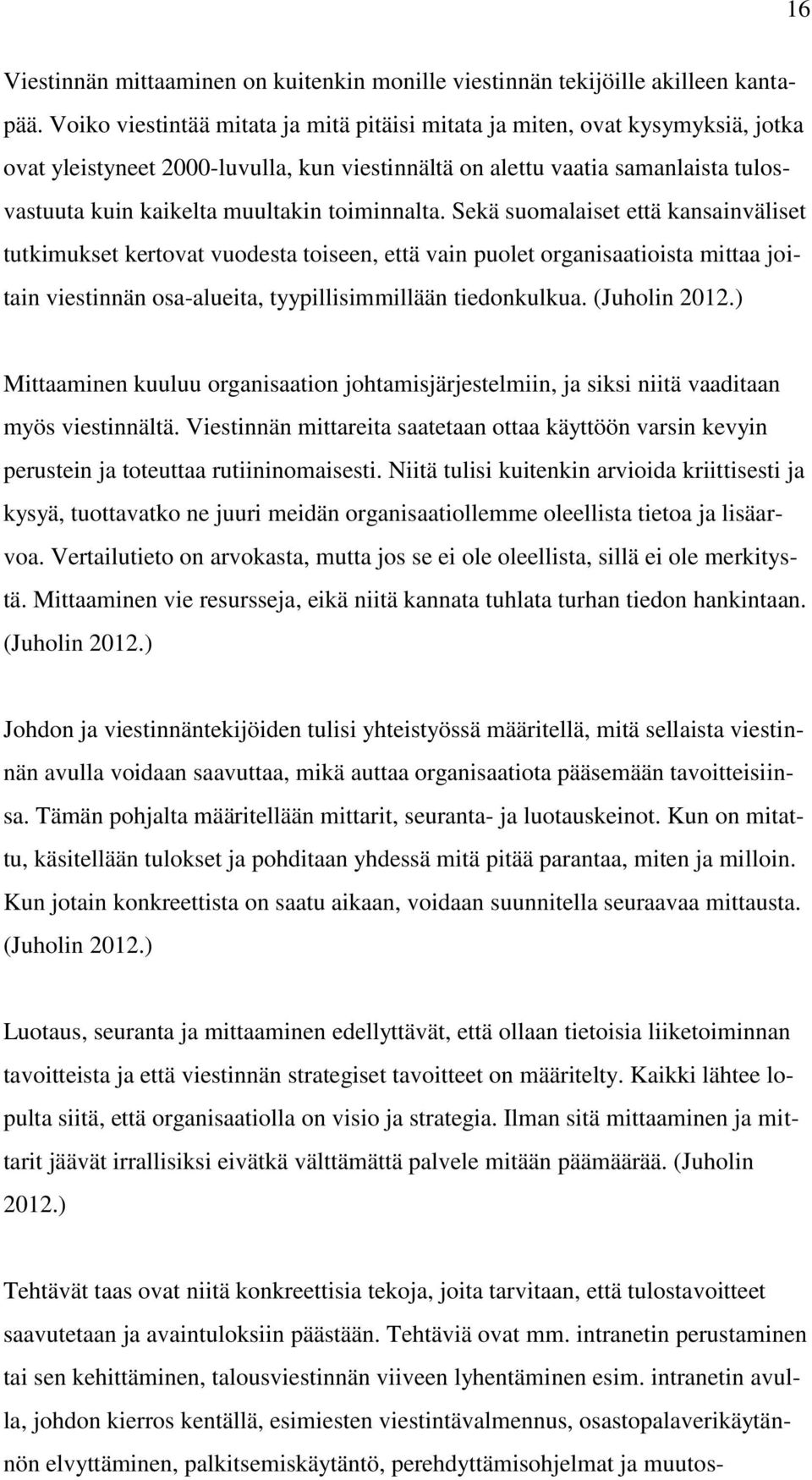 toiminnalta. Sekä suomalaiset että kansainväliset tutkimukset kertovat vuodesta toiseen, että vain puolet organisaatioista mittaa joitain viestinnän osa-alueita, tyypillisimmillään tiedonkulkua.