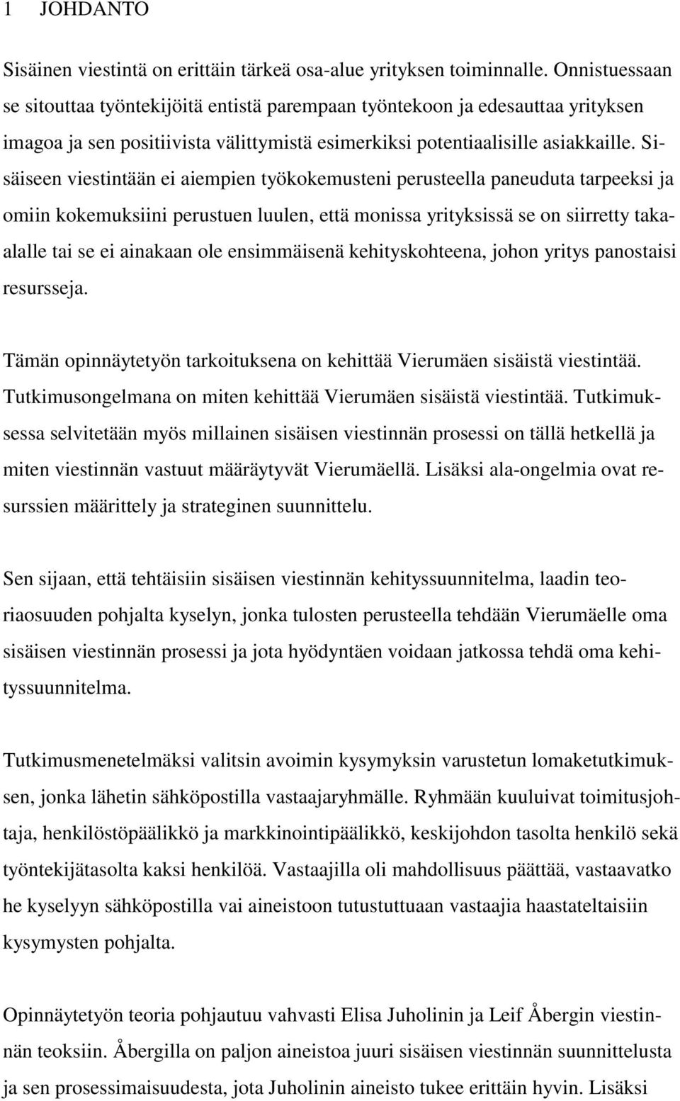 Sisäiseen viestintään ei aiempien työkokemusteni perusteella paneuduta tarpeeksi ja omiin kokemuksiini perustuen luulen, että monissa yrityksissä se on siirretty takaalalle tai se ei ainakaan ole