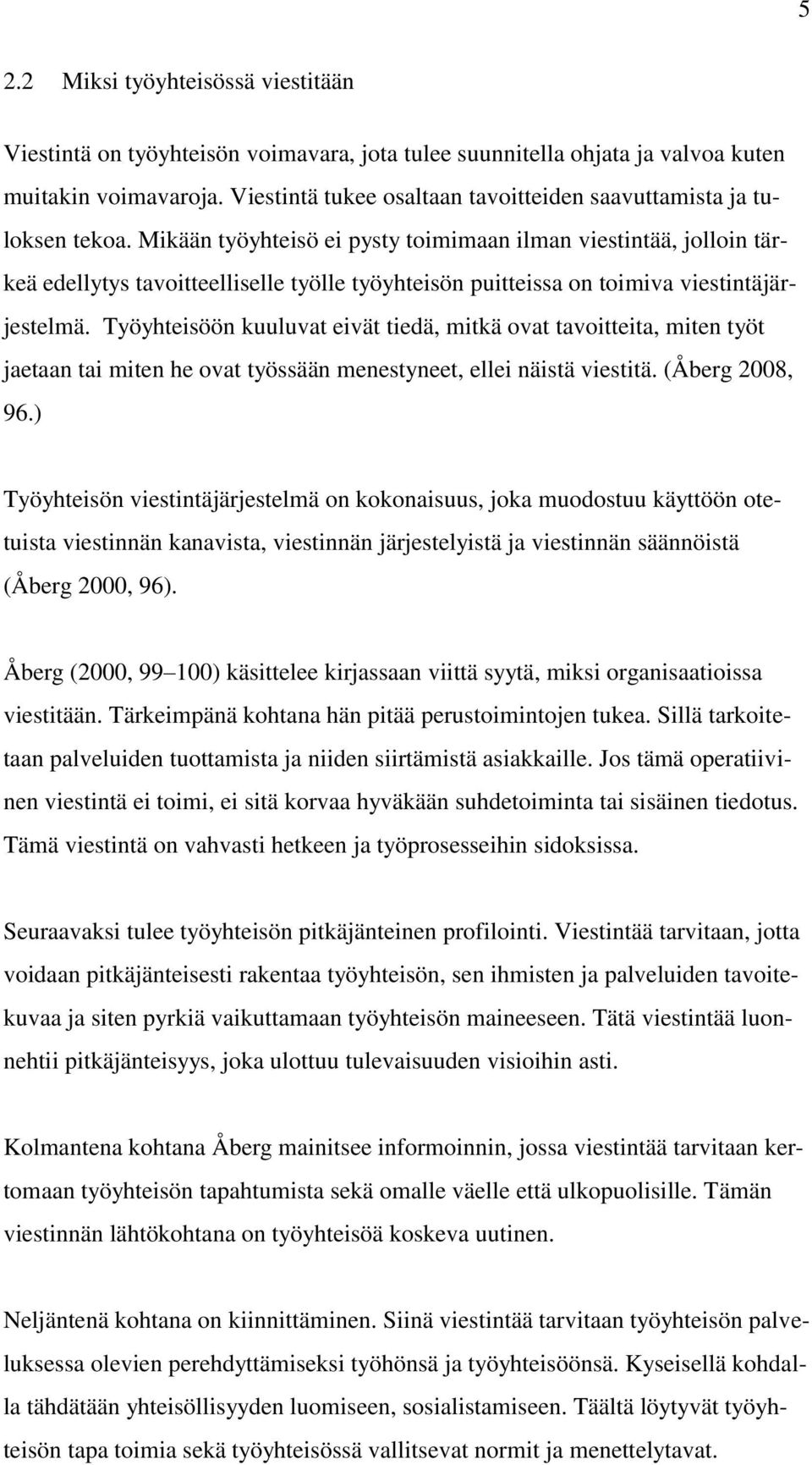 Mikään työyhteisö ei pysty toimimaan ilman viestintää, jolloin tärkeä edellytys tavoitteelliselle työlle työyhteisön puitteissa on toimiva viestintäjärjestelmä.